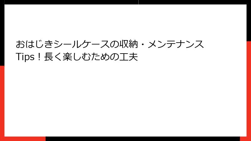 おはじきシールケースの収納・メンテナンスTips！長く楽しむための工夫