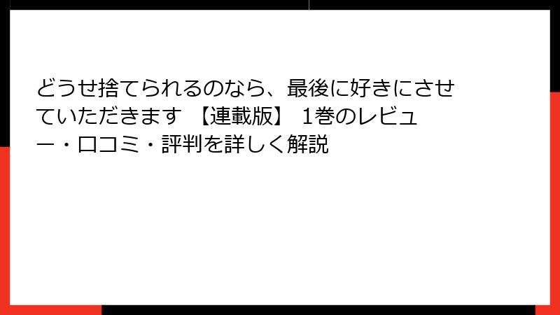 どうせ捨てられるのなら、最後に好きにさせていただきます 【連載版】 1巻のレビュー・口コミ・評判を詳しく解説