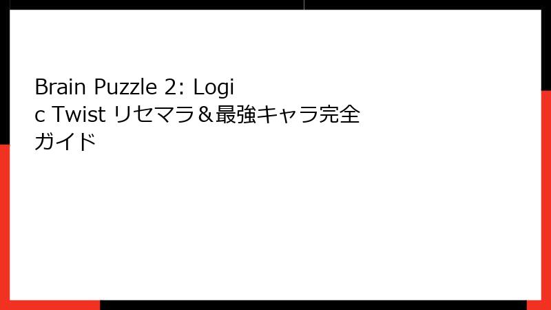 Brain Puzzle 2: Logic Twist リセマラ&最強キャラ完全ガイド
