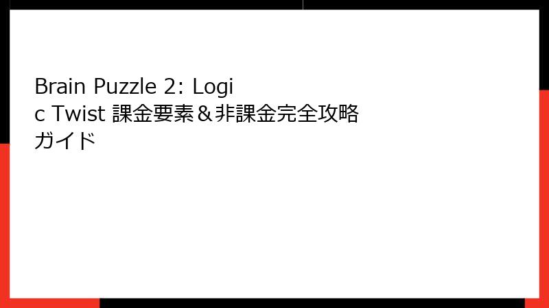 Brain Puzzle 2: Logic Twist 課金要素&非課金完全攻略ガイド
