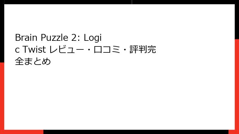Brain Puzzle 2: Logic Twist レビュー・口コミ・評判完全まとめ