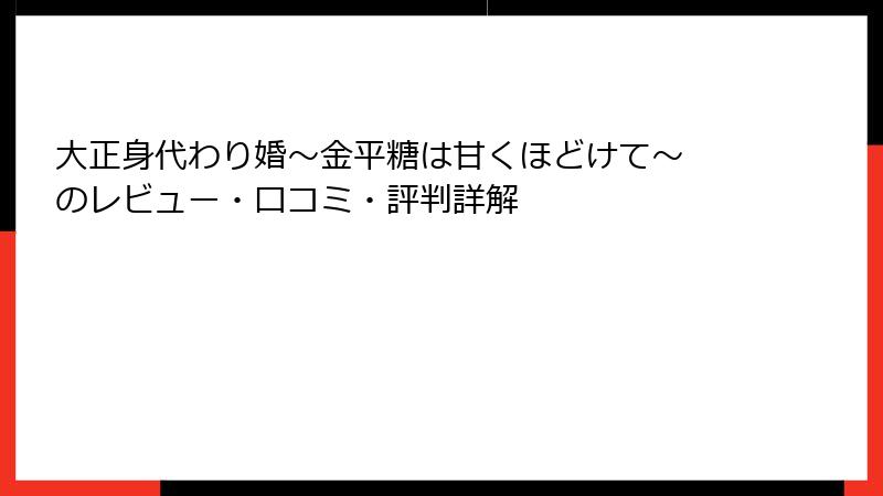 大正身代わり婚～金平糖は甘くほどけて～ のレビュー・口コミ・評判詳解