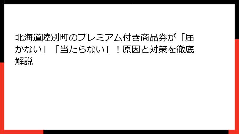 北海道陸別町のプレミアム付き商品券が「届かない」「当たらない」！原因と対策を徹底解説