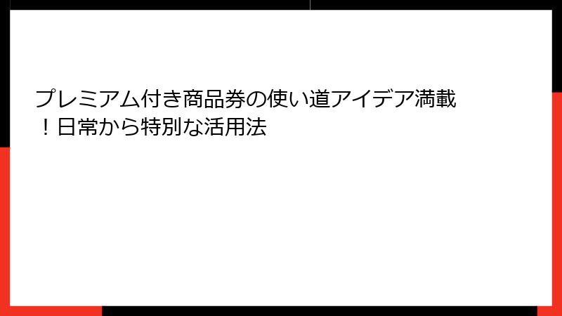 プレミアム付き商品券の使い道アイデア満載！日常から特別な活用法