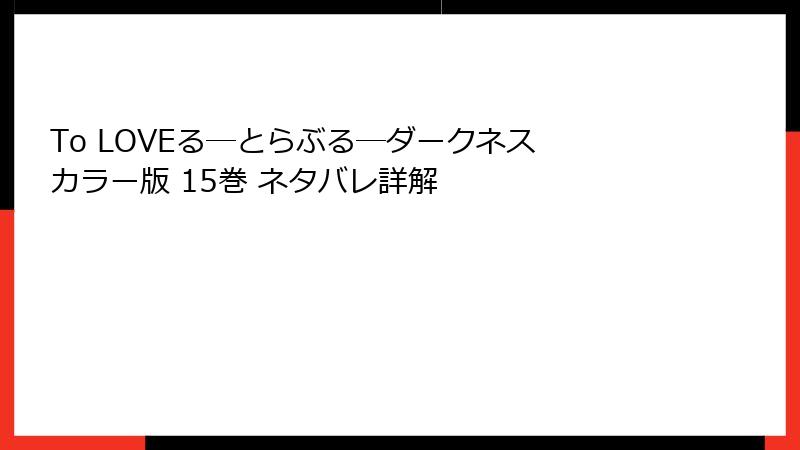 To LOVEる―とらぶる―ダークネス カラー版 15巻 ネタバレ詳解