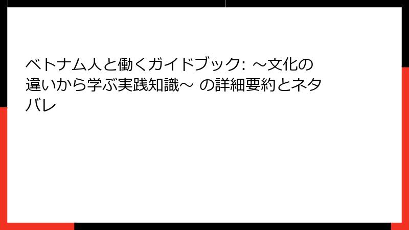 ベトナム人と働くガイドブック: ～文化の違いから学ぶ実践知識～ の詳細要約とネタバレ