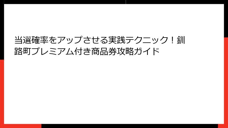 当選確率をアップさせる実践テクニック！釧路町プレミアム付き商品券攻略ガイド