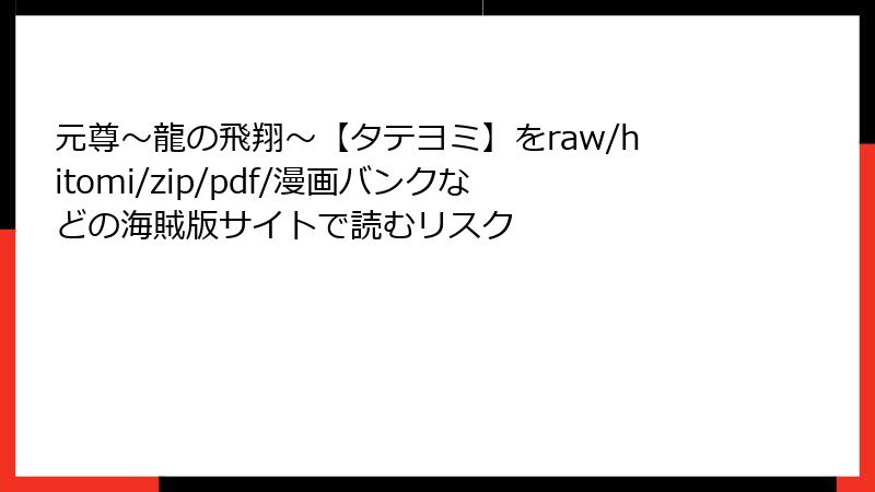 元尊～龍の飛翔～【タテヨミ】をraw/hitomi/zip/pdf/漫画バンクなどの海賊版サイトで読むリスク