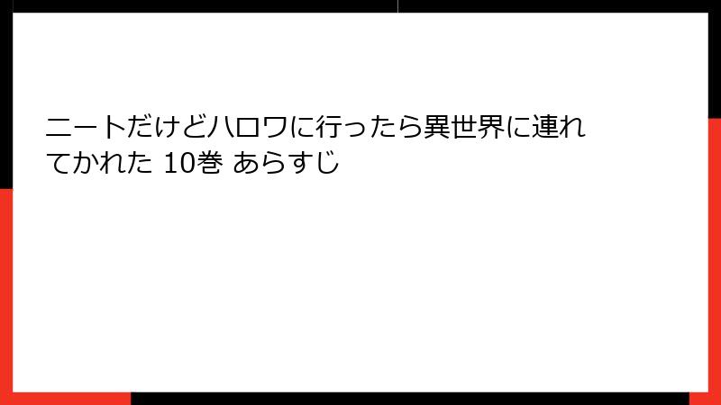 ニートだけどハロワに行ったら異世界に連れてかれた 10巻 あらすじ
