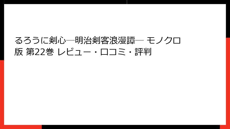 るろうに剣心―明治剣客浪漫譚― モノクロ版 第22巻 レビュー・口コミ・評判