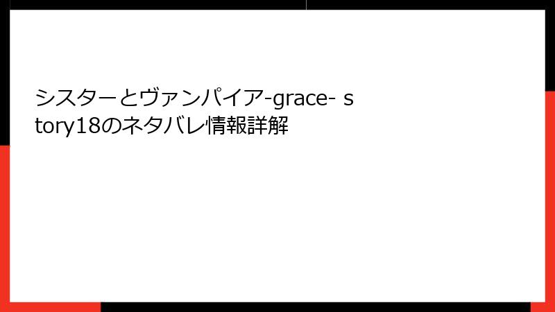 シスターとヴァンパイア-grace- story18のネタバレ情報詳解