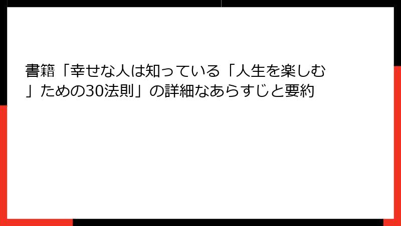 書籍「幸せな人は知っている「人生を楽しむ」ための30法則」の詳細なあらすじと要約