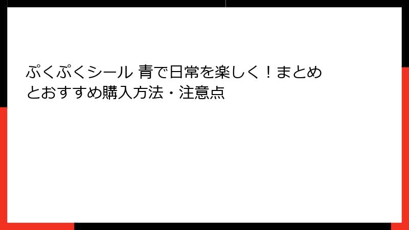 ぷくぷくシール 青で日常を楽しく！まとめとおすすめ購入方法・注意点