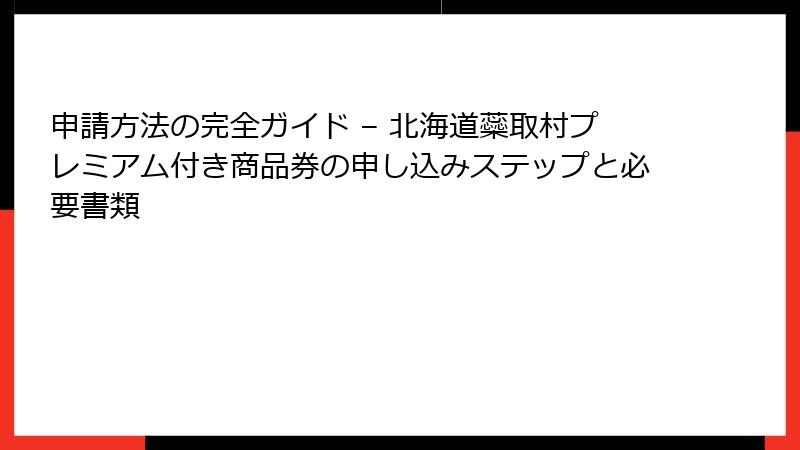 申請方法の完全ガイド – 北海道蘂取村プレミアム付き商品券の申し込みステップと必要書類