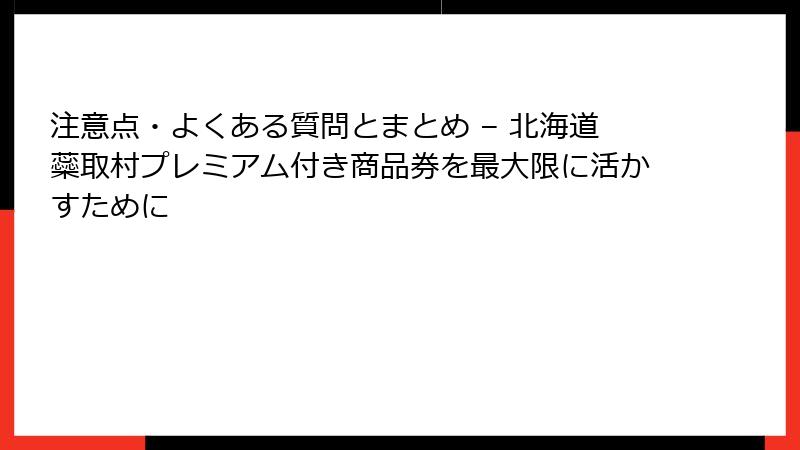 注意点・よくある質問とまとめ – 北海道蘂取村プレミアム付き商品券を最大限に活かすために