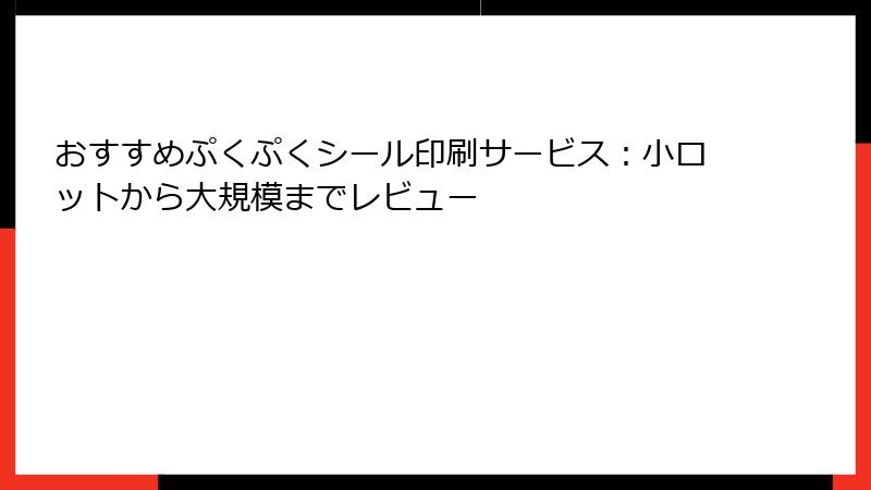 おすすめぷくぷくシール印刷サービス：小ロットから大規模までレビュー