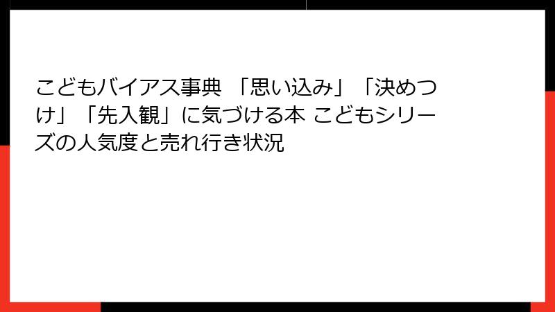 こどもバイアス事典 「思い込み」「決めつけ」「先入観」に気づける本 こどもシリーズの人気度と売れ行き状況