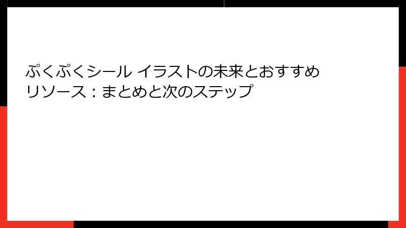 ぷくぷくシール イラストの未来とおすすめリソース：まとめと次のステップ