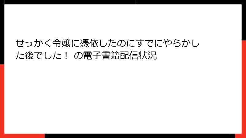 せっかく令嬢に憑依したのにすでにやらかした後でした！ の電子書籍配信状況