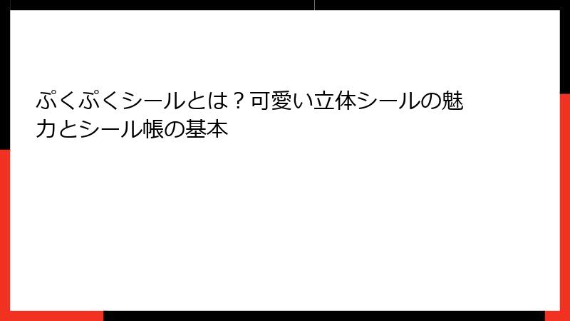 ぷくぷくシールとは？可愛い立体シールの魅力とシール帳の基本