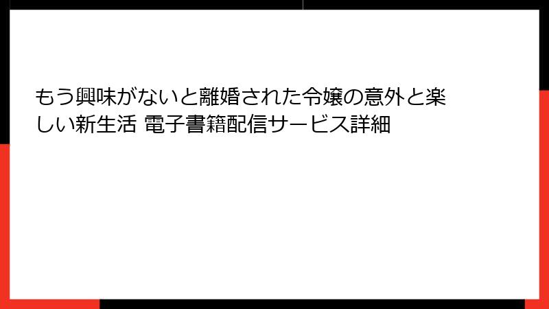 もう興味がないと離婚された令嬢の意外と楽しい新生活 電子書籍配信サービス詳細