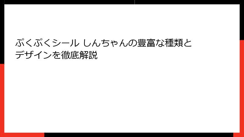 ぷくぷくシール しんちゃんの豊富な種類とデザインを徹底解説