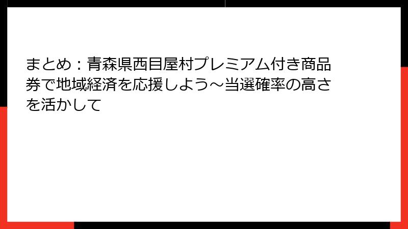 まとめ:青森県西目屋村プレミアム付き商品券で地域経済を応援しよう~当選確率の高さを活かして