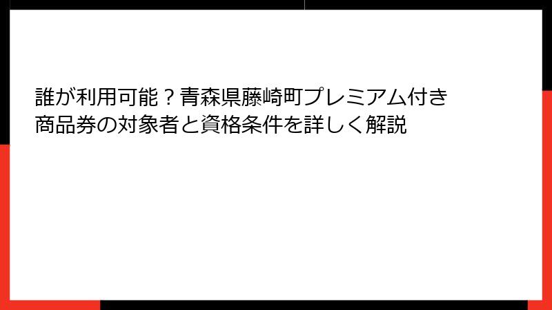 誰が利用可能？青森県藤崎町プレミアム付き商品券の対象者と資格条件を詳しく解説