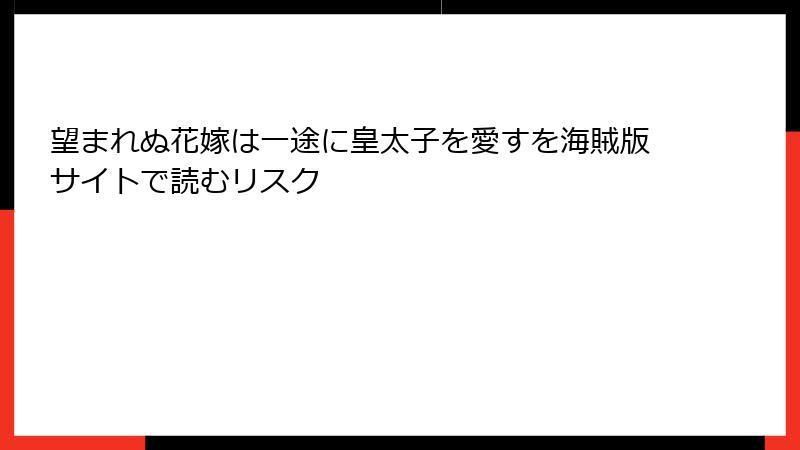 望まれぬ花嫁は一途に皇太子を愛すを海賊版サイトで読むリスク