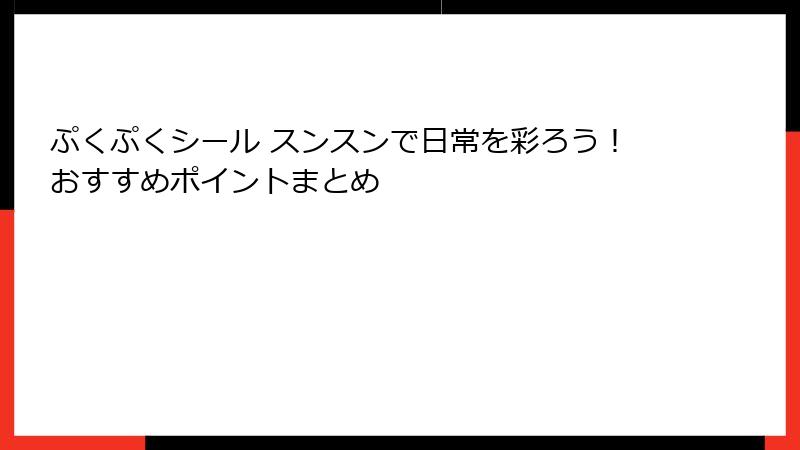 ぷくぷくシール スンスンで日常を彩ろう！おすすめポイントまとめ