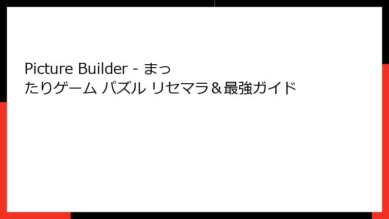 Picture Builder - まったりゲーム パズル リセマラ＆最強ガイド