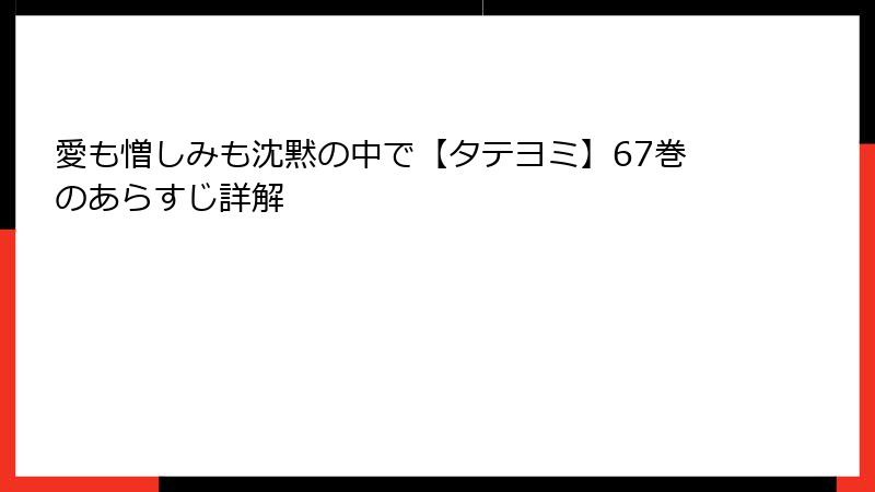 愛も憎しみも沈黙の中で【タテヨミ】67巻のあらすじ詳解
