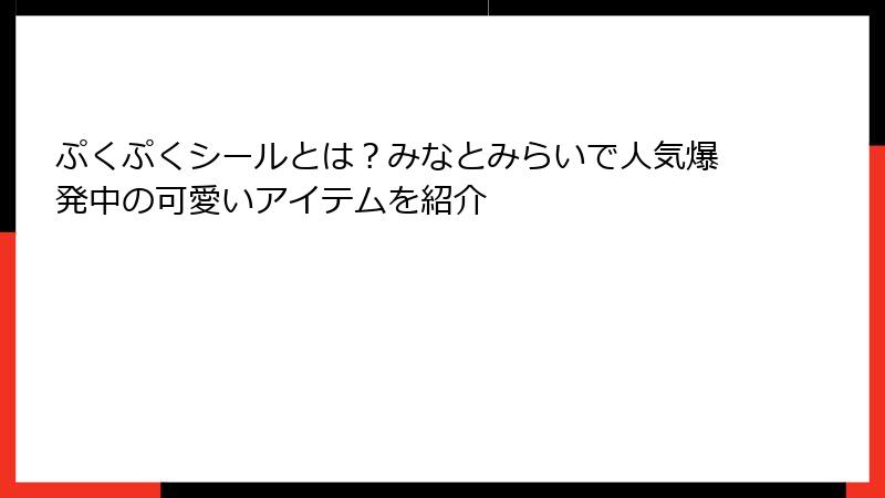ぷくぷくシールとは？みなとみらいで人気爆発中の可愛いアイテムを紹介