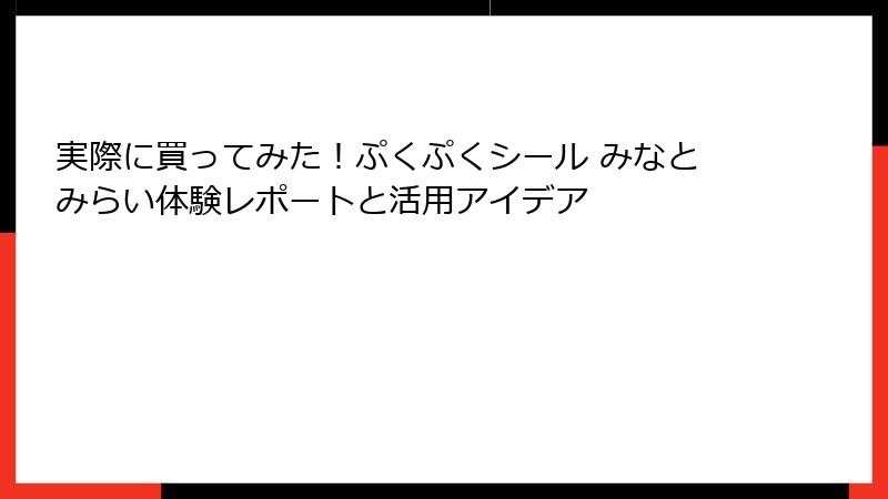 実際に買ってみた！ぷくぷくシール みなとみらい体験レポートと活用アイデア