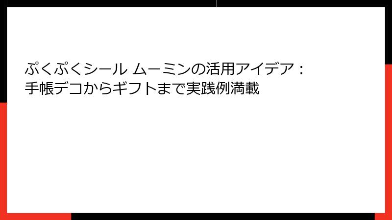 ぷくぷくシール ムーミンの活用アイデア：手帳デコからギフトまで実践例満載