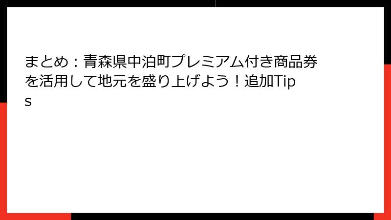 まとめ：青森県中泊町プレミアム付き商品券を活用して地元を盛り上げよう！追加Tips
