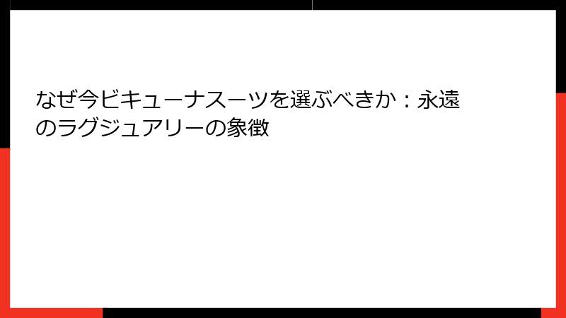 なぜ今ビキューナスーツを選ぶべきか：永遠のラグジュアリーの象徴
