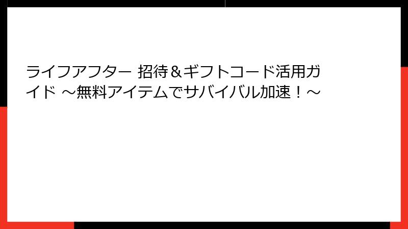 ライフアフター 招待＆ギフトコード活用ガイド ～無料アイテムでサバイバル加速！～