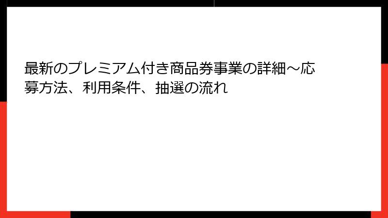 最新のプレミアム付き商品券事業の詳細～応募方法、利用条件、抽選の流れ