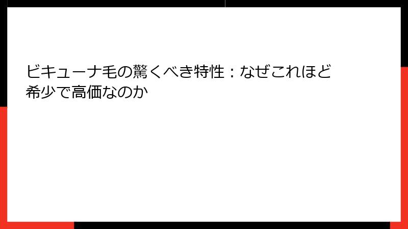 ビキューナ毛の驚くべき特性：なぜこれほど希少で高価なのか