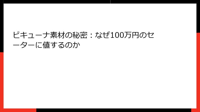 ビキューナ素材の秘密：なぜ100万円のセーターに値するのか