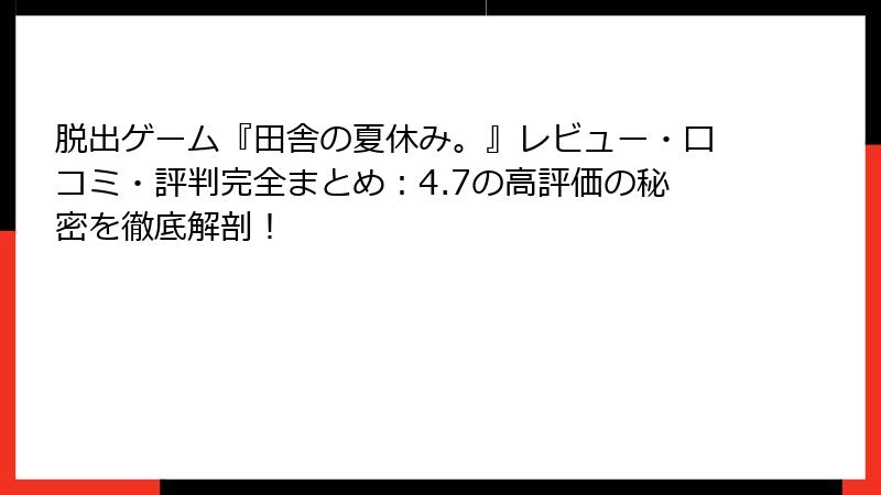 脱出ゲーム『田舎の夏休み。』レビュー・口コミ・評判完全まとめ:4.7の高評価の秘密を徹底解剖!