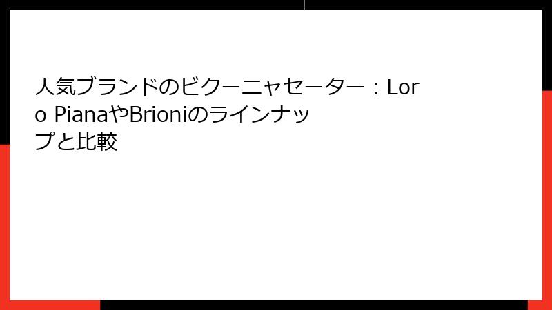 人気ブランドのビクーニャセーター：Loro PianaやBrioniのラインナップと比較