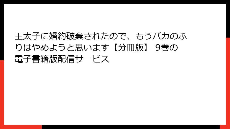 王太子に婚約破棄されたので、もうバカのふりはやめようと思います【分冊版】 9巻の電子書籍版配信サービス