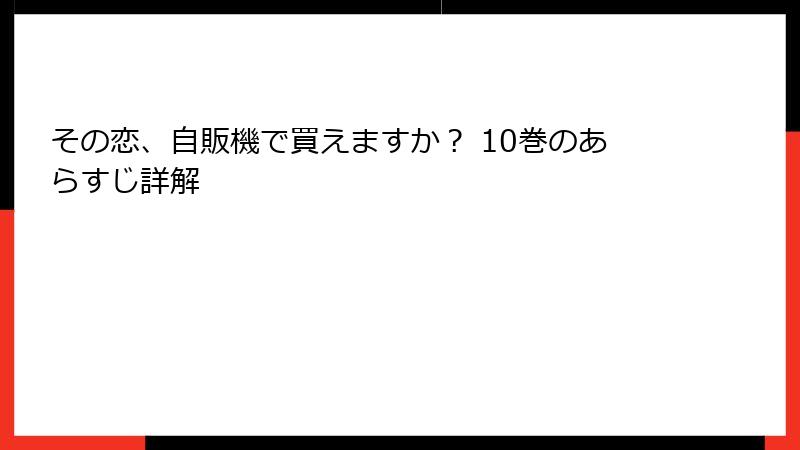 その恋、自販機で買えますか？ 10巻のあらすじ詳解