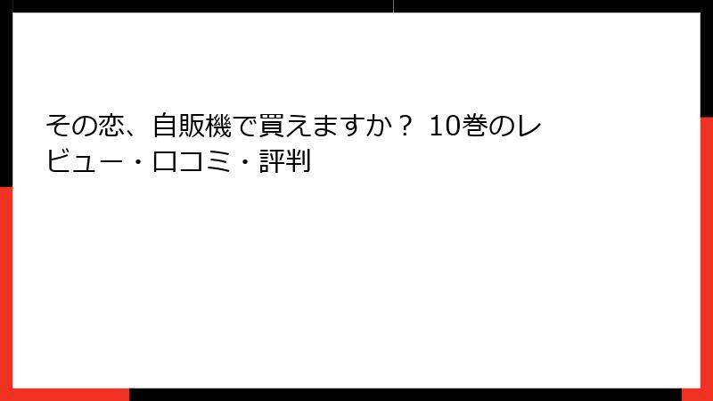 その恋、自販機で買えますか？ 10巻のレビュー・口コミ・評判