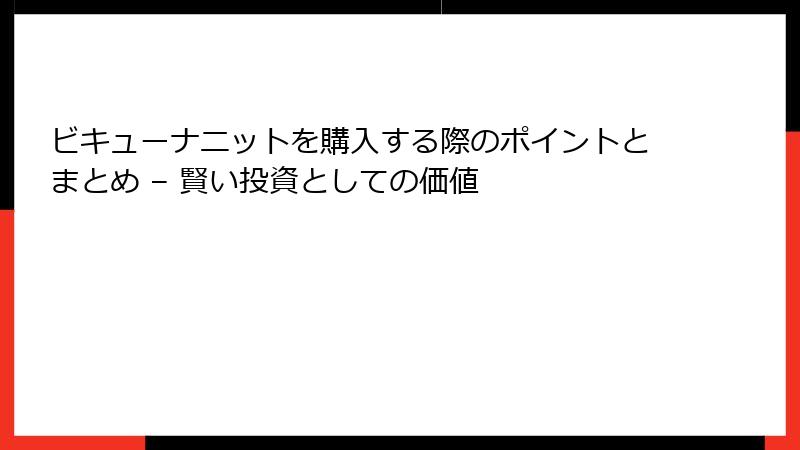 ビキューナニットを購入する際のポイントとまとめ – 賢い投資としての価値