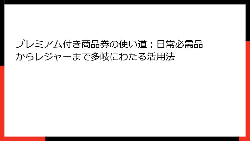プレミアム付き商品券の使い道：日常必需品からレジャーまで多岐にわたる活用法