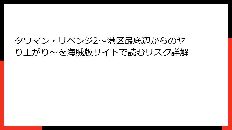 タワマン・リベンジ2～港区最底辺からのヤり上がり～を海賊版サイトで読むリスク詳解