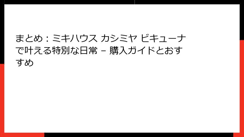 まとめ：ミキハウス カシミヤ ビキューナで叶える特別な日常 – 購入ガイドとおすすめ
